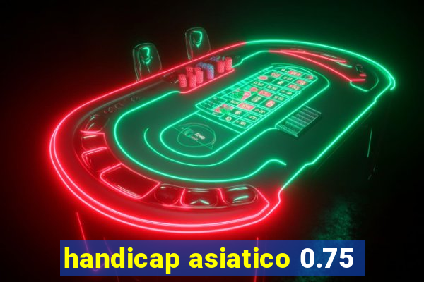 handicap asiatico 0.75